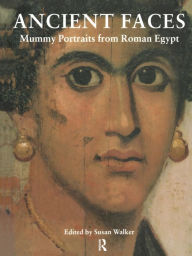 Ancient Faces: Mummy Portraits in Roman Egypt Susan Walker Editor