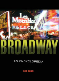 Broadway: An Encyclopedia Ken Bloom Author