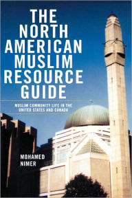 The North American Muslim Resource Guide: Muslim Community Life in the United States and Canada - Mohamed Nimer