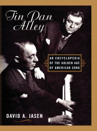 Tin Pan Alley: An Encyclopedia of the Golden Age of American Song David A. Jasen Author