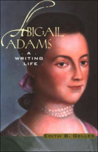 Abigail Adams: A Writing Life - Edith B. Gelles