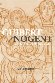 Guibert of Nogent: Portrait of a Medieval Mind Jay Rubenstein Author