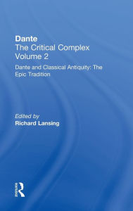 Dante and Classical Antiquity: The Epic Tradition: Dante: The Critical Complex, Volume Two Richard Lansing Editor