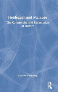Heidegger and Marcuse: The Catastrophe and Redemption of History - Andrew Feenberg
