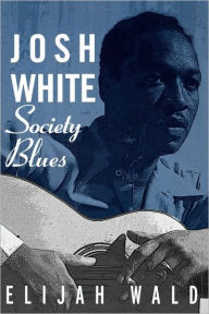 Josh White: Society Blues Elijah Wald Author