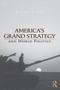America's Grand Strategy and World Politics Robert Art Author