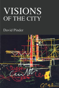 Visions of the City: Utopianism, Power and Politics in Twentieth Century Urbanism David Pinder Author