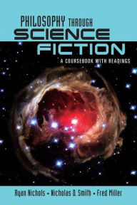 Philosophy Through Science Fiction: A Coursebook with Readings Ryan Nichols Author