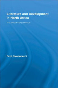Literature and Development in North Africa: The Modernizing Mission Perri Giovannucci Author