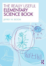 The Really Useful Elementary Science Book - Jeffrey W. Bloom