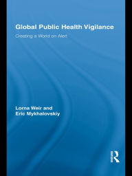 Global Public Health Vigilance: Creating a World on Alert Lorna Weir Author