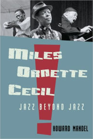 Miles, Ornette, Cecil: Jazz Beyond Jazz Howard  Mandel Author