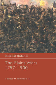 Plains Wars 1757-1900 - Charles M. Robinson III