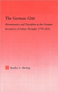The German Gita: Hermeneutics and Discipline in the Early German Reception of Indian Thought Bradley L. Herling Author