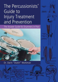 The Percussionists' Guide to Injury Treatment and Prevention Dr. Darin Dutch Workman Author
