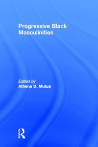 Progressive Black Masculinities? Athena D. Mutua Editor
