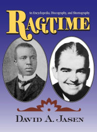 Ragtime: An Encyclopedia, Discography, and Sheetography Dave Jasen Author
