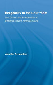 Indigeneity in the Courtroom: Law, Culture, and the Production of Difference in North American Courts Jennifer A. Hamilton Author