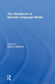 The Handbook of Spanish Language Media - Alan Albarran
