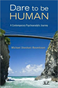 Dare to Be Human: A Contemporary Psychoanalytic Journey - Michael Shoshani Rosenbaum