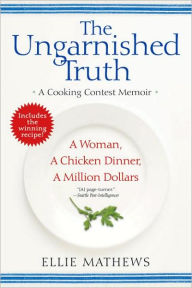 The Ungarnished Truth: A Cooking Contest Memoir - Ellie Mathews