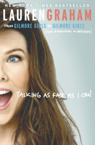 Talking as Fast as I Can: From Gilmore Girls to Gilmore Girls (And Everything in Between) Lauren Graham Author