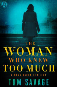The Woman Who Knew Too Much: A Nora Baron Thriller Tom Savage Author