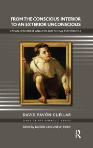 From the Conscious Interior to an Exterior Unconscious: Lacan, Discourse Analysis and Social Psychology David Pavon Cuellar Author