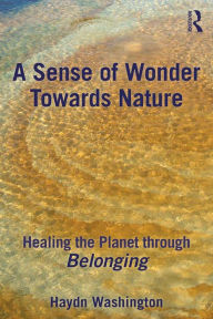 A Sense of Wonder Towards Nature: Healing the Planet through Belonging Haydn Washington Author