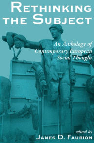 Rethinking The Subject: An Anthology Of Contemporary European Social Thought James Faubion Author