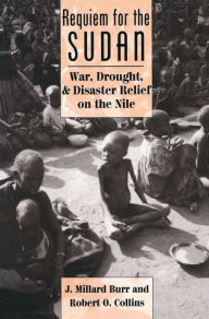 Requiem For The Sudan: War, Drought, And Disaster Relief On The Nile - J. Millard Burr