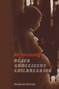Reconceiving Black Adolescent Pregnancy - Elizabeth Merrick