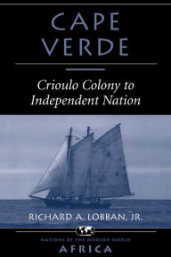 Cape Verde: Crioulo Colony To Independent Nation Richard A Lobban Author