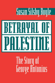 Betrayal Of Palestine: The Story Of George Antonius Susan Boyle Author