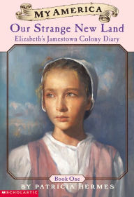 Our Strange New Land: Elizabeth's Jamestown Colony Diary, Book One (My America) Patricia Hermes Author