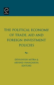 The Political Economy of Trade, Aid and Foreign Investment Policies Devashish Mitra Editor