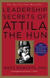 Leadership Secrets of Attila the Hun Wess Roberts Author