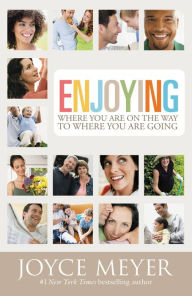 Enjoying Where You Are on the Way to Where You Are Going: Learning How to Live a Joyful, Spirit-Led Life - Joyce Meyer