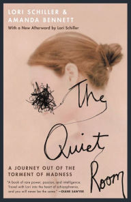 The Quiet Room: A Journey Out of the Torment of Madness Lori Schiller Author