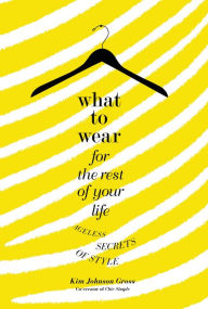 What to Wear for the Rest of Your Life: Ageless Secrets of Style - Kim Johnson Gross