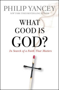 What Good Is God?: In Search of a Faith That Matters - Philip Yancey