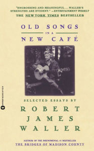 Old Songs in a New Cafe: Selected Essays Robert James Waller Author
