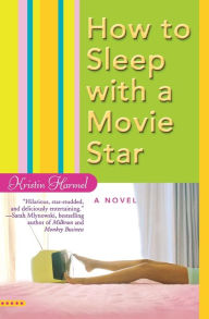 How to Sleep with a Movie Star Kristin Harmel Author