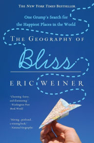 The Geography of Bliss: One Grump's Search for the Happiest Places in the World Eric Weiner Author