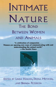 Intimate Nature: The Bond Between Women and Animals Linda Hogan Editor