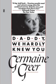 Daddy, We Hardly Knew You Germaine Greer Author