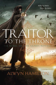 Traitor to the Throne (Rebel of the Sands Series #2) Alwyn Hamilton Author