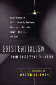 Existentialism from Dostoevsky to Sartre: Basic Writings of Existentialism by Kaufmann, Kierkegaard, Nietzsche, Jaspers, Heidegger, and Others Walter