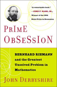 Prime Obsession: Berhhard Riemann and the Greatest Unsolved Problem in Mathematics John Derbyshire Author