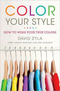 Color Your Style: How to Wear Your True Colors David Zyla Author